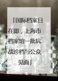 国际档案日在即，上海市档案馆一批抗战珍档与公众见面