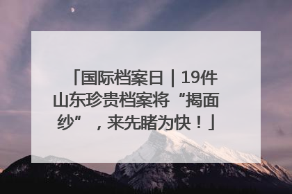 国际档案日｜19件山东珍贵档案将“揭面纱”，来先睹为快！