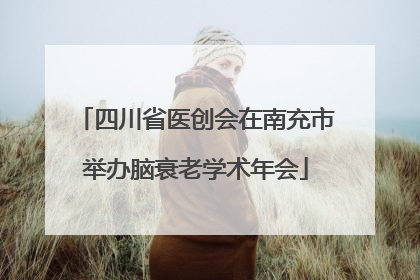 四川省医创会在南充市举办脑衰老学术年会