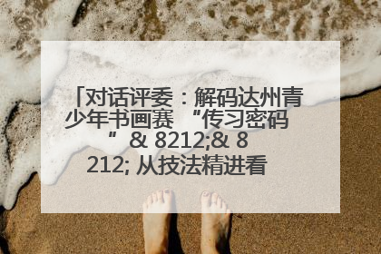 对话评委：解码达州青少年书画赛 “传习密码”& 8212;& 8212; 从技法精进看文化传承新活力