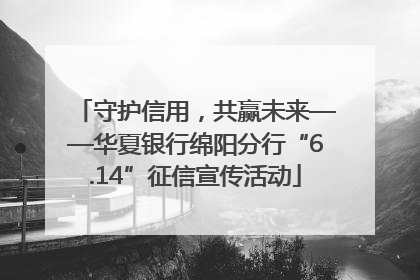 守护信用，共赢未来——华夏银行绵阳分行“6.14”征信宣传活动