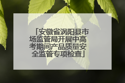 安徽省涡阳县市场监管局开展中高考期间产品质量安全监管专项检查