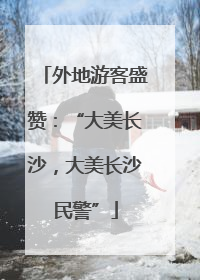 外地游客盛赞：“大美长沙，大美长沙民警”