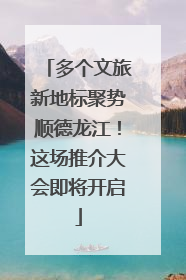 多个文旅新地标聚势顺德龙江！这场推介大会即将开启