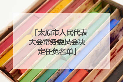 太原市人民代表大会常务委员会决定任免名单