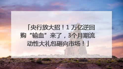 央行放大招！1 万亿逆回购“输血”来了，3个月期流动性大礼包砸向市场！