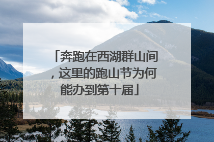 奔跑在西湖群山间，这里的跑山节为何能办到第十届