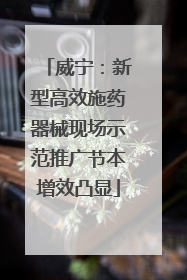 威宁：新型高效施药器械现场示范推广节本增效凸显