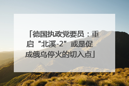 德国执政党要员：重启“北溪-2”或是促成俄乌停火的切入点