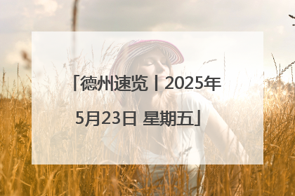德州速览丨2025年5月23日 星期五