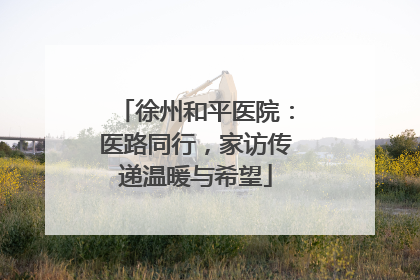 徐州和平医院：医路同行，家访传递温暖与希望