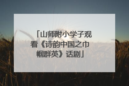 山师附小学子观看《诗韵中国之巾帼群英》话剧