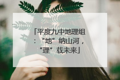平度九中地理组：“地”纳山河，“理”载未来