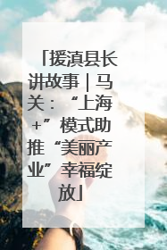 援滇县长讲故事｜马关：“上海+”模式助推“美丽产业”幸福绽放