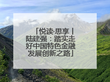 悦读·思享丨陆建强：踏实走好中国特色金融发展创新之路