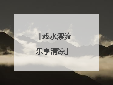 戏水漂流 乐享清凉