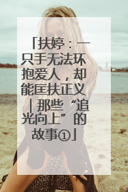 扶婷：一只手无法环抱爱人，却能匡扶正义｜那些“追光向上”的故事①