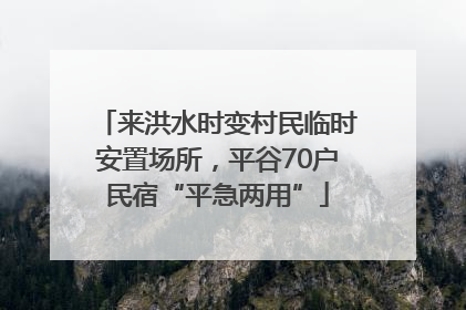 来洪水时变村民临时安置场所，平谷70户民宿“平急两用”