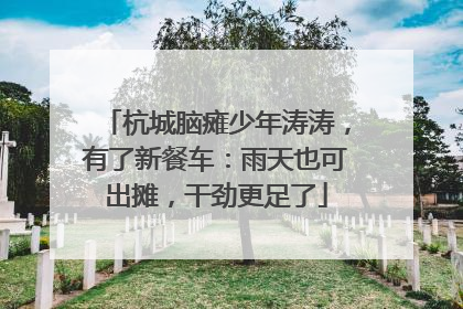 杭城脑瘫少年涛涛，有了新餐车：雨天也可出摊，干劲更足了