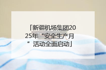 新疆机场集团2025年“安全生产月”活动全面启动