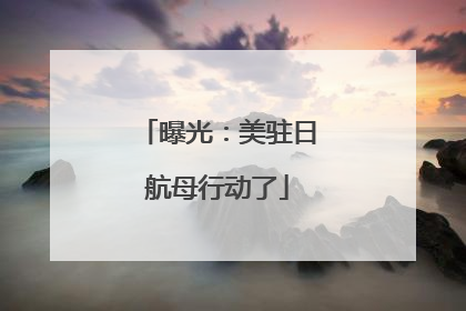 曝光：美驻日航母行动了