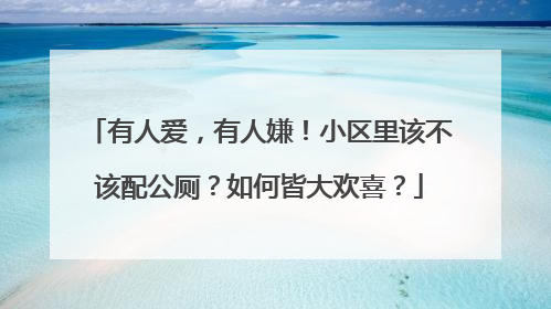 有人爱，有人嫌！小区里该不该配公厕？如何皆大欢喜？