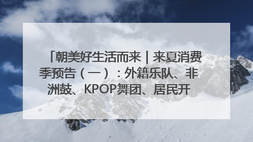 朝美好生活而来｜来夏消费季预告（一）：外籍乐队、非洲鼓、KPOP舞团、居民开放麦……这也太show了
