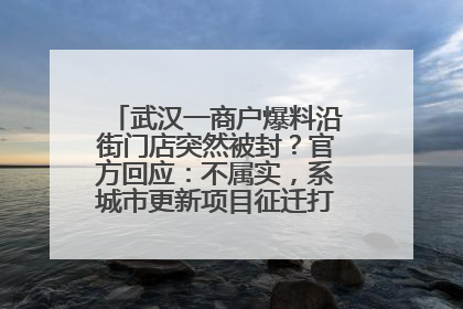 武汉一商户爆料沿街门店突然被封？官方回应：不属实，系城市更新项目征迁打围，此前已公示