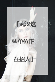 武汉这些单位正在招人
