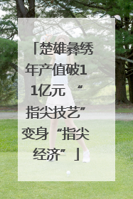 楚雄彝绣年产值破11亿元 “指尖技艺”变身“指尖经济”