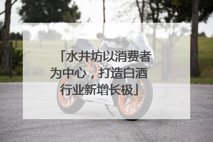 水井坊以消费者为中心，打造白酒行业新增长极