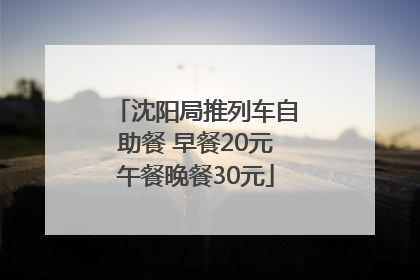 沈阳局推列车自助餐 早餐20元午餐晚餐30元