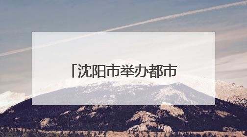 沈阳市举办都市圈第五届徒步大会暨第七届全民健身国际徒步节