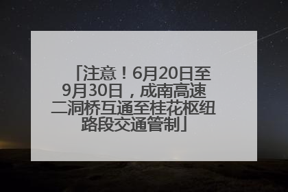 注意！6月20日至9月30日，成南高速二洞桥互通至桂花枢纽路段交通管制