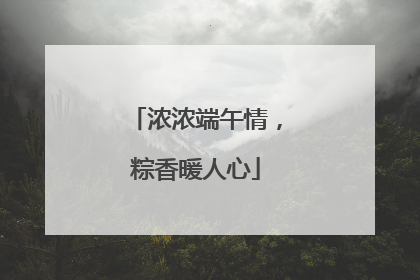 浓浓端午情，粽香暖人心