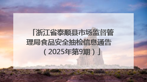 浙江省泰顺县市场监督管理局食品安全抽检信息通告（2025年第9期）