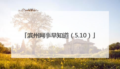 滨州网事早知道（5.10）
