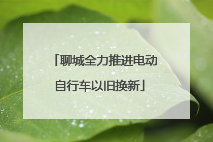 聊城全力推进电动自行车以旧换新