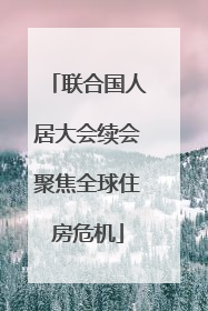联合国人居大会续会聚焦全球住房危机