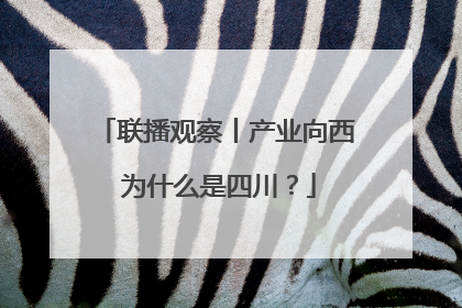 联播观察丨产业向西 为什么是四川?