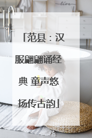 范县：汉服翩翩诵经典 童声悠扬传古韵