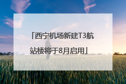 西宁机场新建T3航站楼将于8月启用