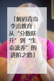 解码青岛李沧教育：从“分数跃升”到“生命滋养”的进阶之路