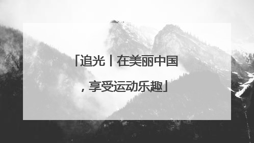 追光丨在美丽中国，享受运动乐趣