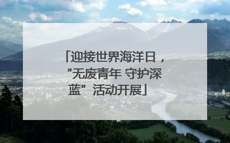 迎接世界海洋日，“无废青年 守护深蓝”活动开展