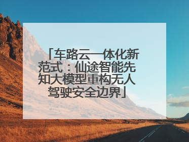 车路云一体化新范式：仙途智能先知大模型重构无人驾驶安全边界