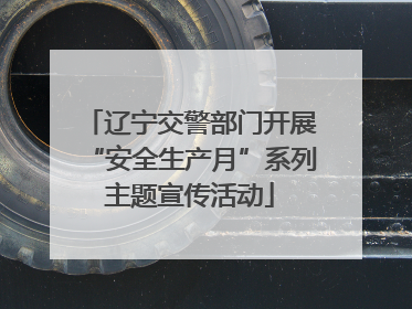 辽宁交警部门开展“安全生产月”系列主题宣传活动