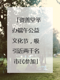 资善堂举办端午公益文化节，吸引近两千名市民参加