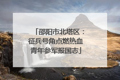 邵阳市北塔区：征兵号角点燃热血青年参军报国志