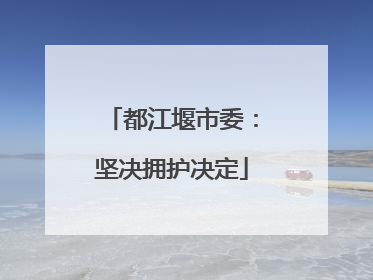 都江堰市委：坚决拥护决定